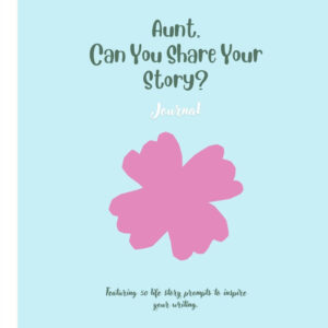 INSTANT DOWNLOAD Aunt, Can You Share Your Story: Featuring 50 prompts to inspire your writing