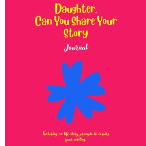 INSTANT DOWNLOAD Daughter, Can You Share Your Story: Featuring 50 prompts to inspire your writing
